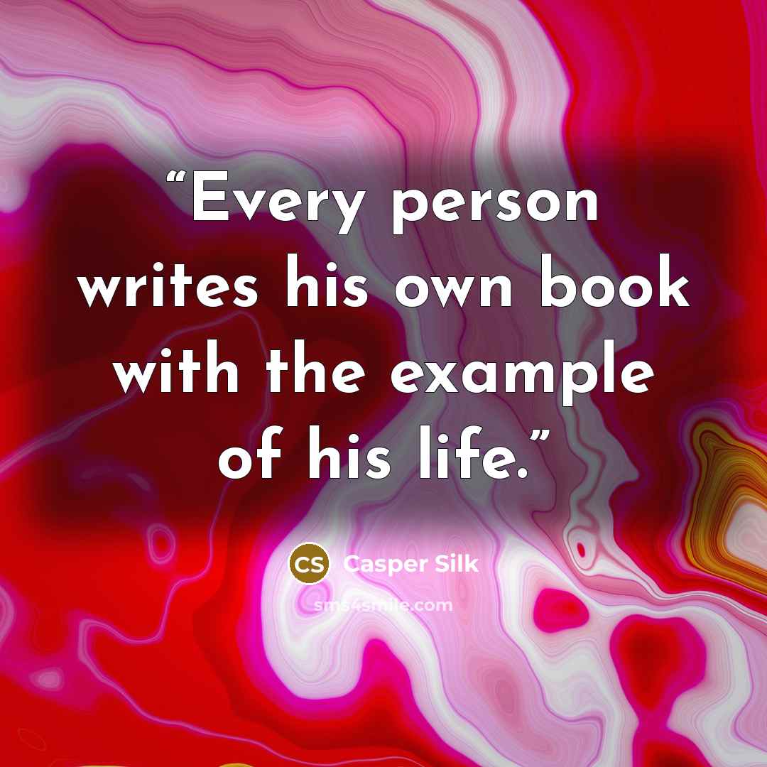 “Every person writes his own book with the example of his life.” quote by Casper Silk