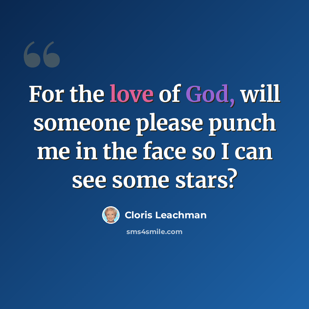 “For the love of God, will someone please punch me in the face so I can see some stars?” quote by Cloris Leachman