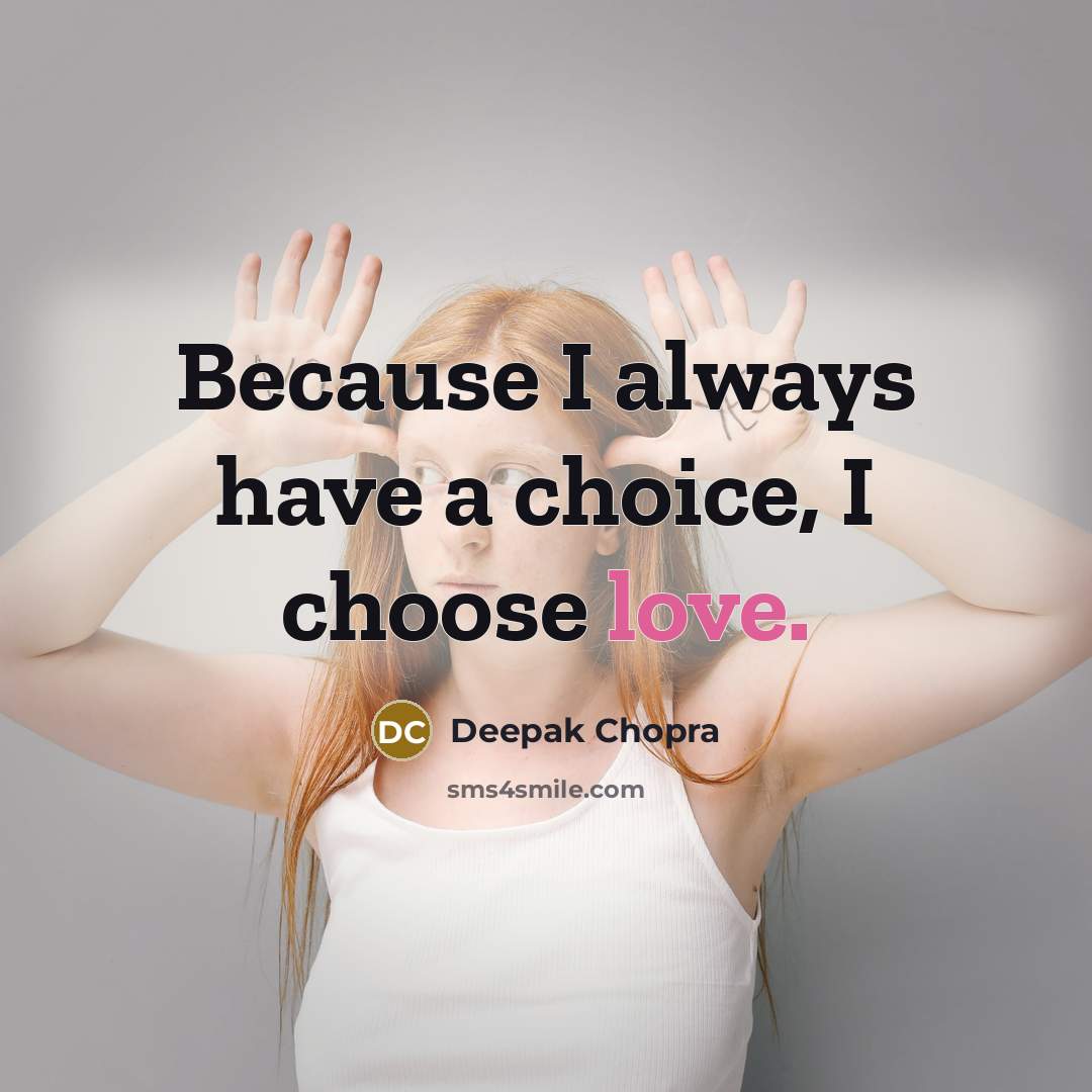 “Because I always have a choice, I choose love.” quote by Deepak Chopra