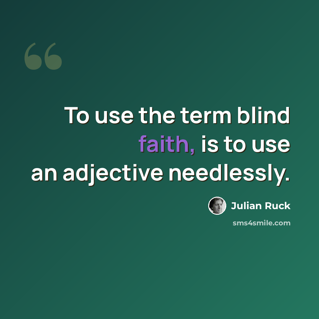 “To use the term blind faith, is to use an adjective needlessly.” quote by Julian Ruck