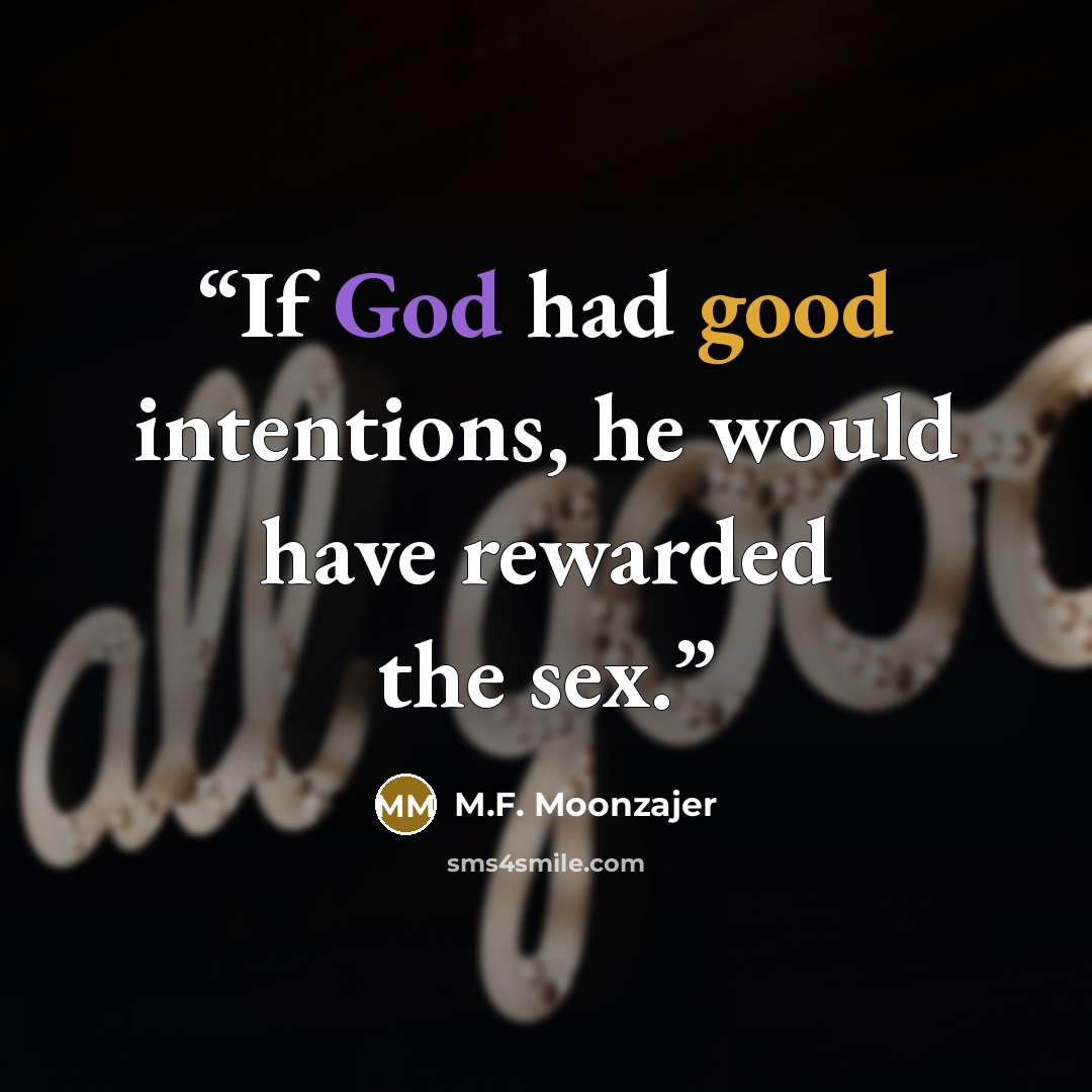 “If God had good intentions, he would have rewarded the sex.” quote by M.F. Moonzajer