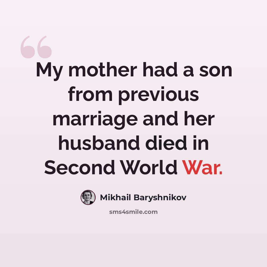 “My mother had a son from previous marriage and her husband died in Second World War.” quote by Mikhail Baryshnikov
