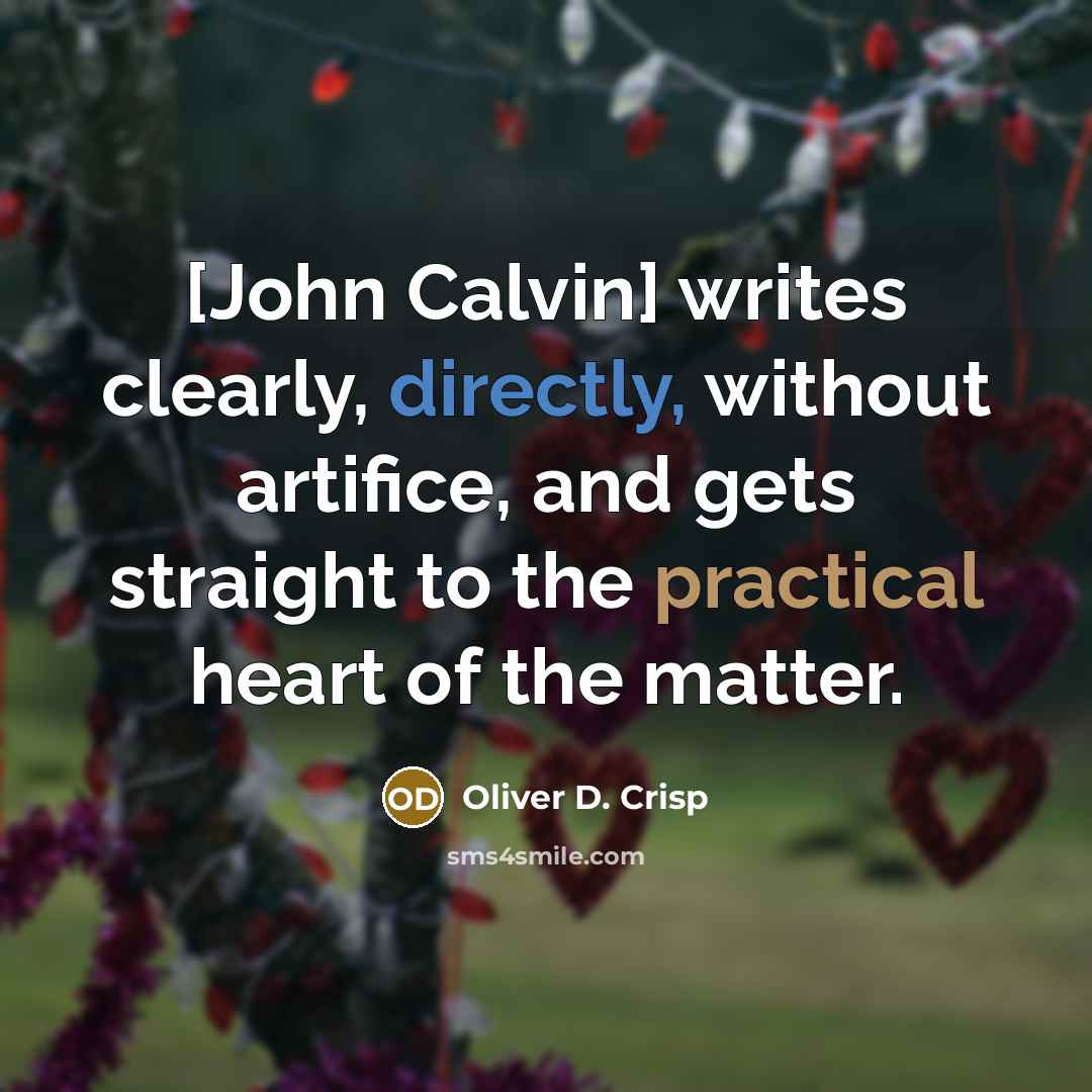 “[John Calvin] writes clearly, directly, without artifice, and gets straight to the practical heart of the matter.” quote by Oliver D. Crisp