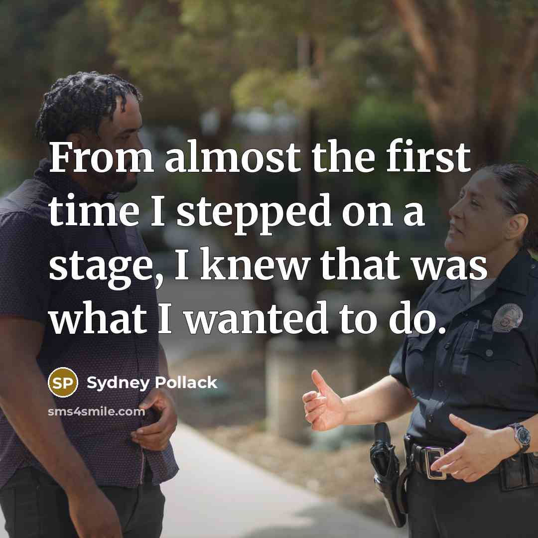 “From almost the first time I stepped on a stage, I knew that was what I wanted to do.” quote by Sydney Pollack