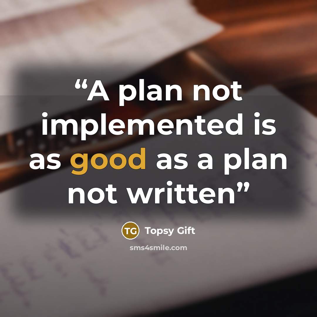 “A plan not implemented is as good as a plan not written” quote by Topsy Gift