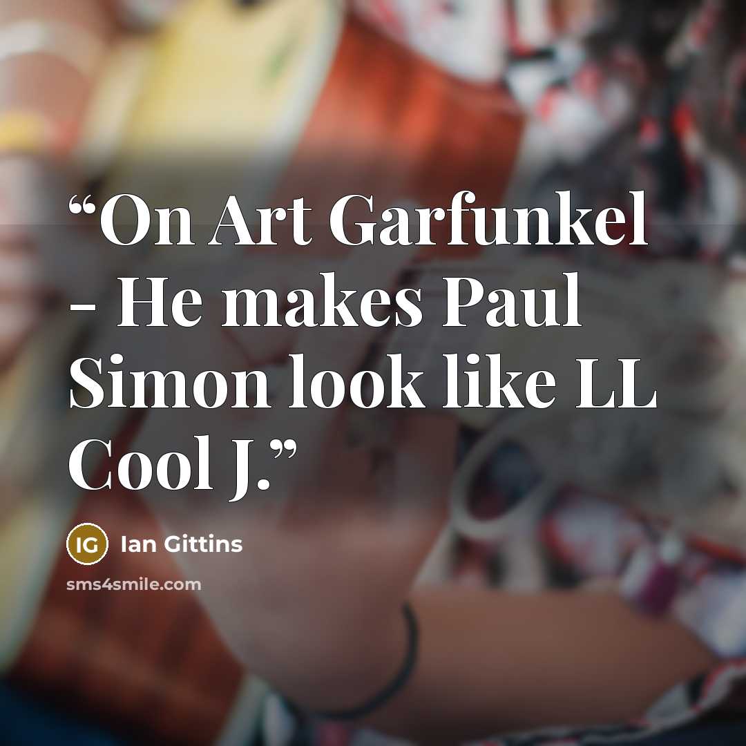“On Art Garfunkel - He makes Paul Simon look like LL Cool J.” quote by Ian Gittins