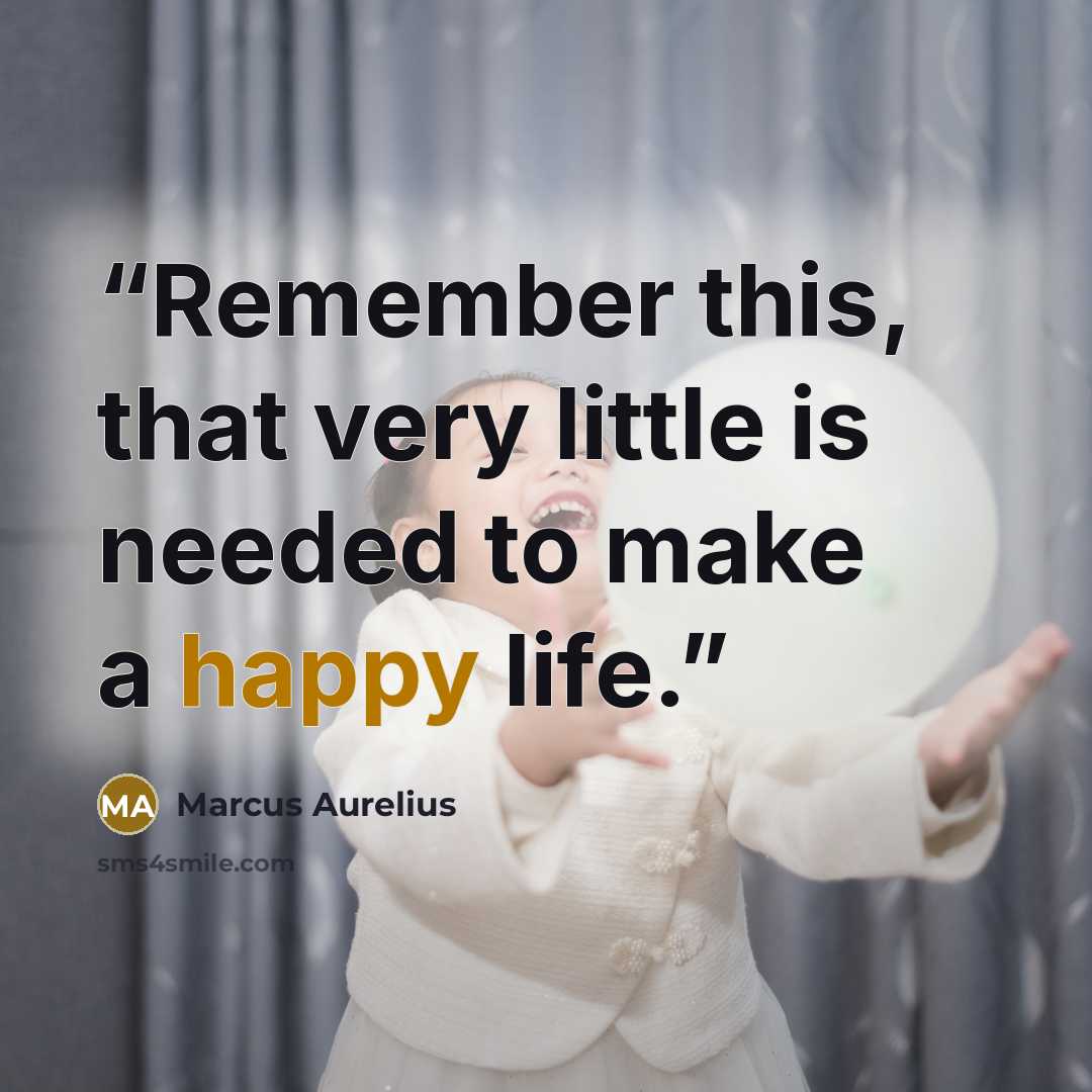 “Remember this, that very little is needed to make a happy life.” quote by Marcus Aurelius