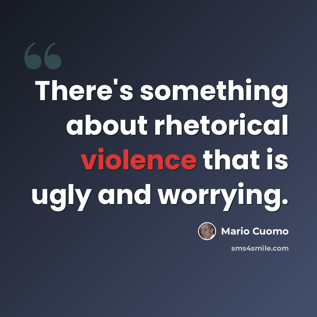 “There's something about rhetorical violence that is ugly and worrying.” quote by Mario Cuomo