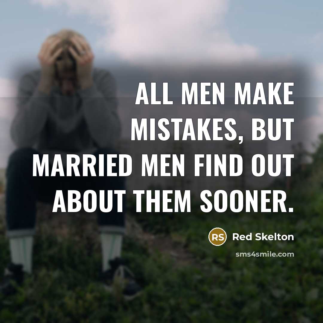“All men make mistakes, but married men find out about them sooner.” quote by Red Skelton