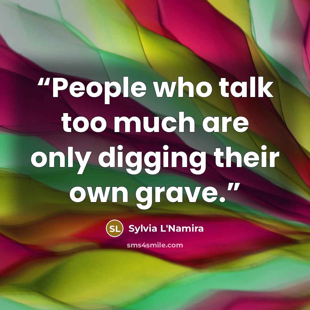 “People who talk too much are only digging their own grave.” quote by Sylvia L'Namira