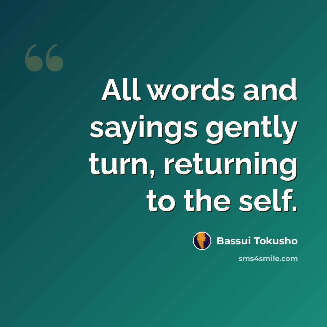 “All words and sayings gently turn, returning to the self.” quote by Bassui Tokusho