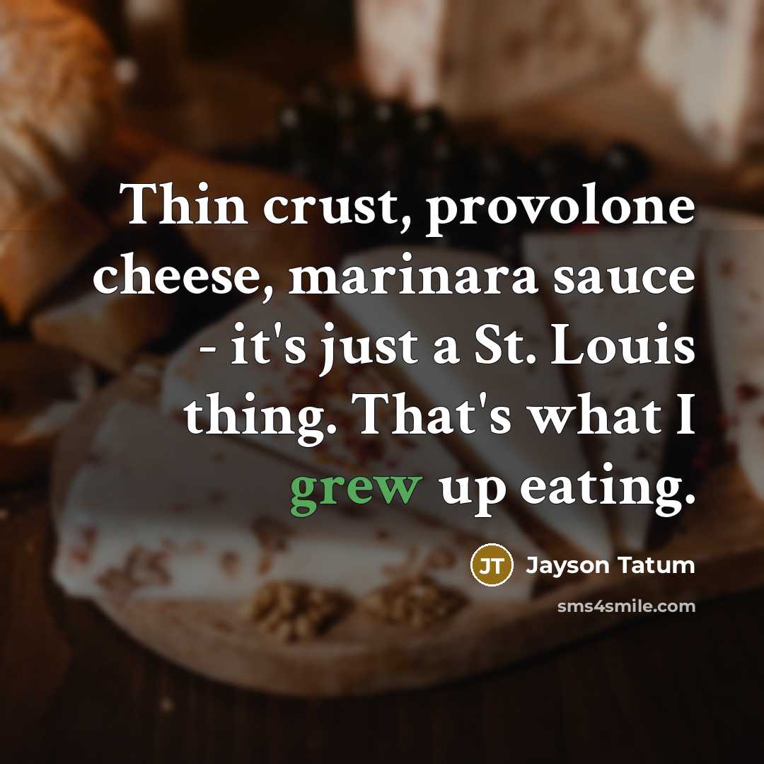 “Thin crust, provolone cheese, marinara sauce - it's just a St. Louis thing. That's what I grew up eating.” quote by Jayson Tatum