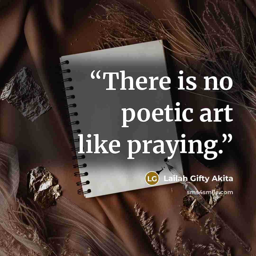 “There is no poetic art like praying.” quote by Lailah Gifty Akita