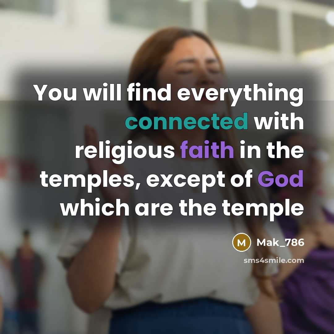“You will find everything connected with religious faith in the temples, except of God which are the temple” quote by Mak_786
