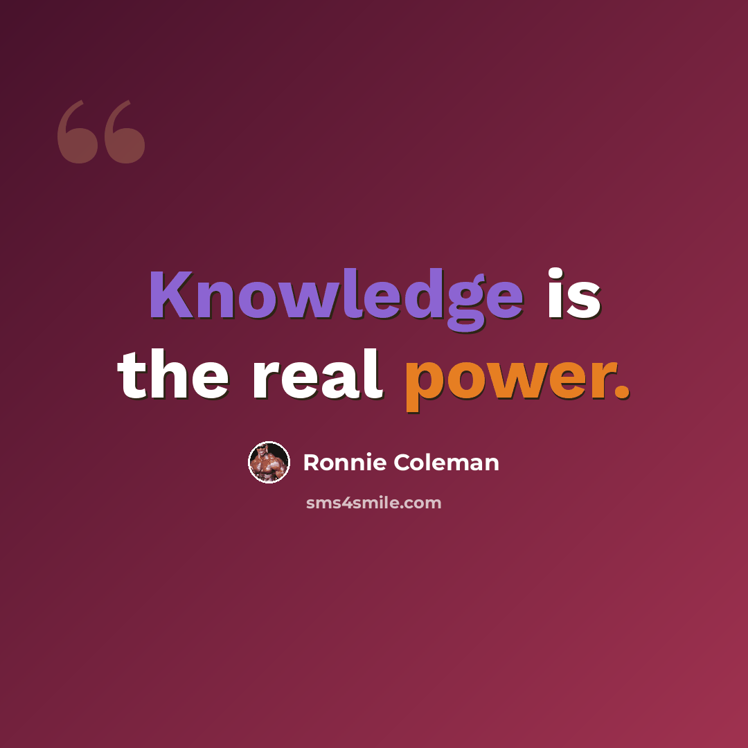 “Knowledge is the real power.” quote by Ronnie Coleman
