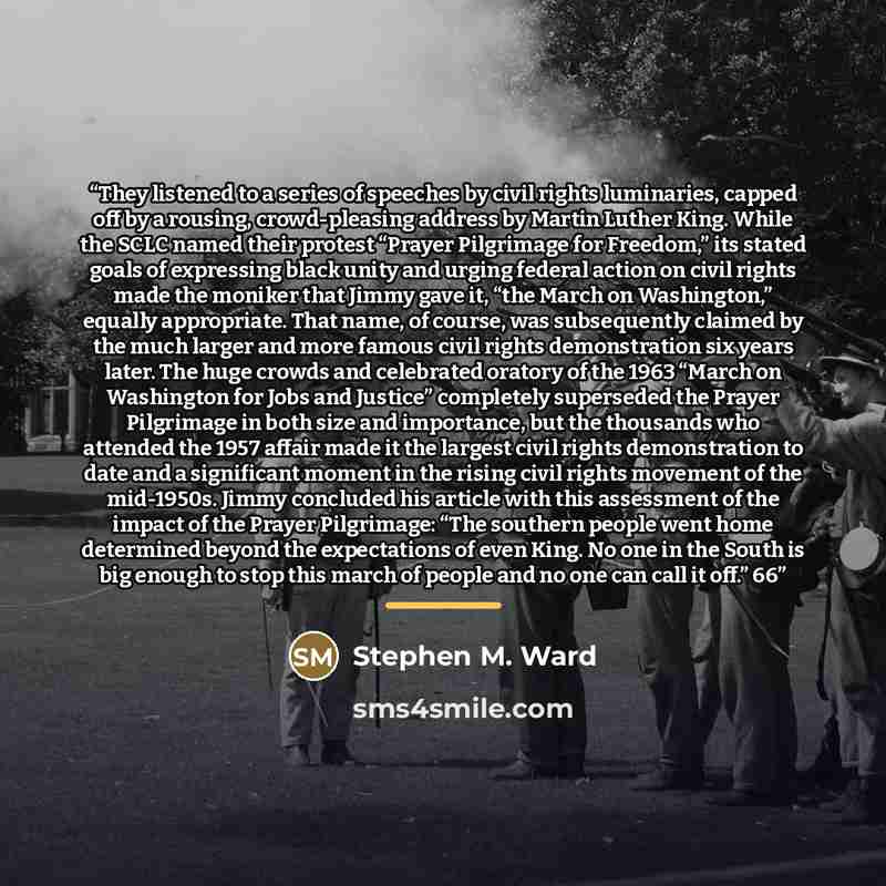 “They listened to a series of speeches by civil rights luminaries, capped off by a rousing, crowd-pleasing address by Martin Luther King. While the SCLC named their protest “Prayer Pilgrimage for Freedom,” its stated goals of expressing black unity and urging federal action on civil rights made the…” quote by Stephen M. Ward