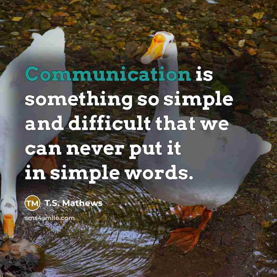 “Communication is something so simple and difficult that we can never put it in simple words.” quote by T.S. Mathews