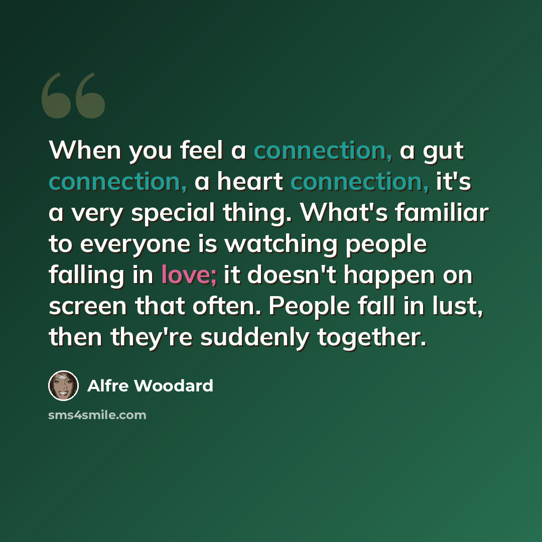 “When you feel a connection, a gut connection, a heart connection, it's a very special thing. What's familiar to everyone is watching people falling in love; it doesn't happen on screen that often. People fall in lust, then they're suddenly together.” quote by Alfre Woodard