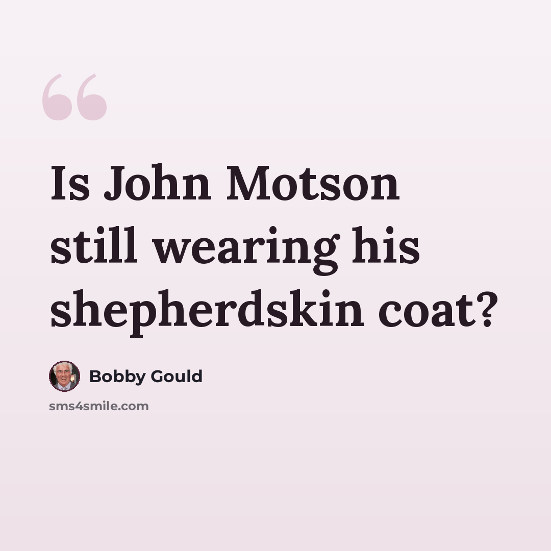 “Is John Motson still wearing his shepherdskin coat?” quote by Bobby Gould