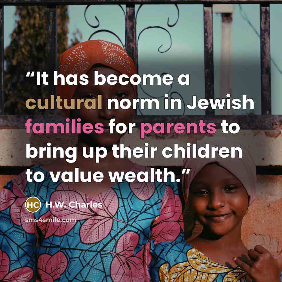 “It has become a cultural norm in Jewish families for parents to bring up their children to value wealth.” quote by H.W. Charles