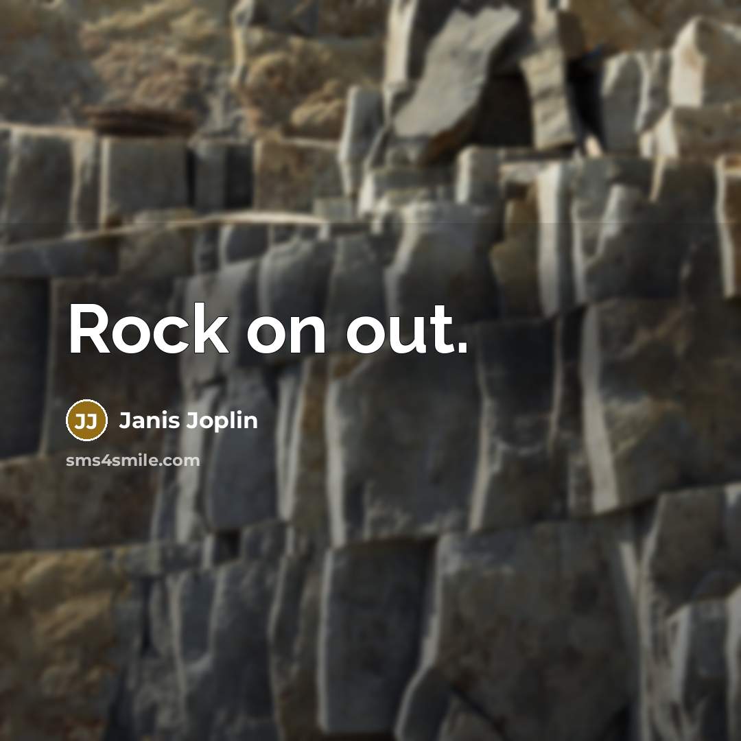“Rock on out.” quote by Janis Joplin