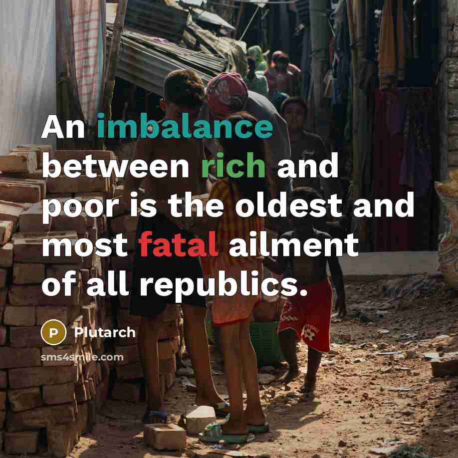 “An imbalance between rich and poor is the oldest and most fatal ailment of all republics.” quote by Plutarch