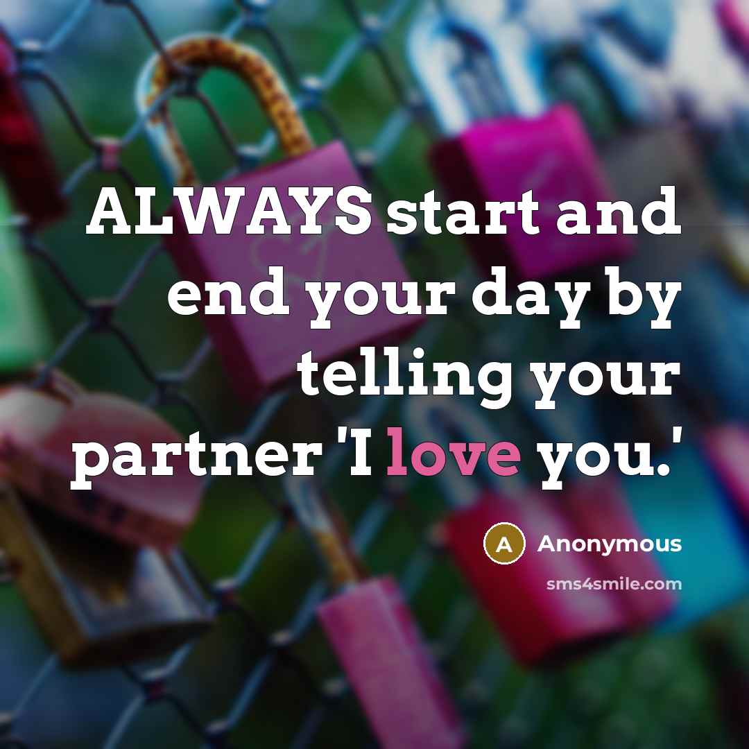 “ALWAYS start and end your day by telling your partner 'I love you.'” quote by Anonymous