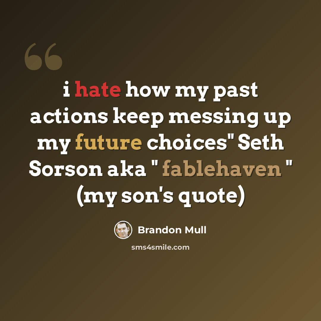 “i hate how my past actions keep messing up my future choices" Seth Sorson aka " fablehaven " (my son's quote)” quote by Brandon Mull
