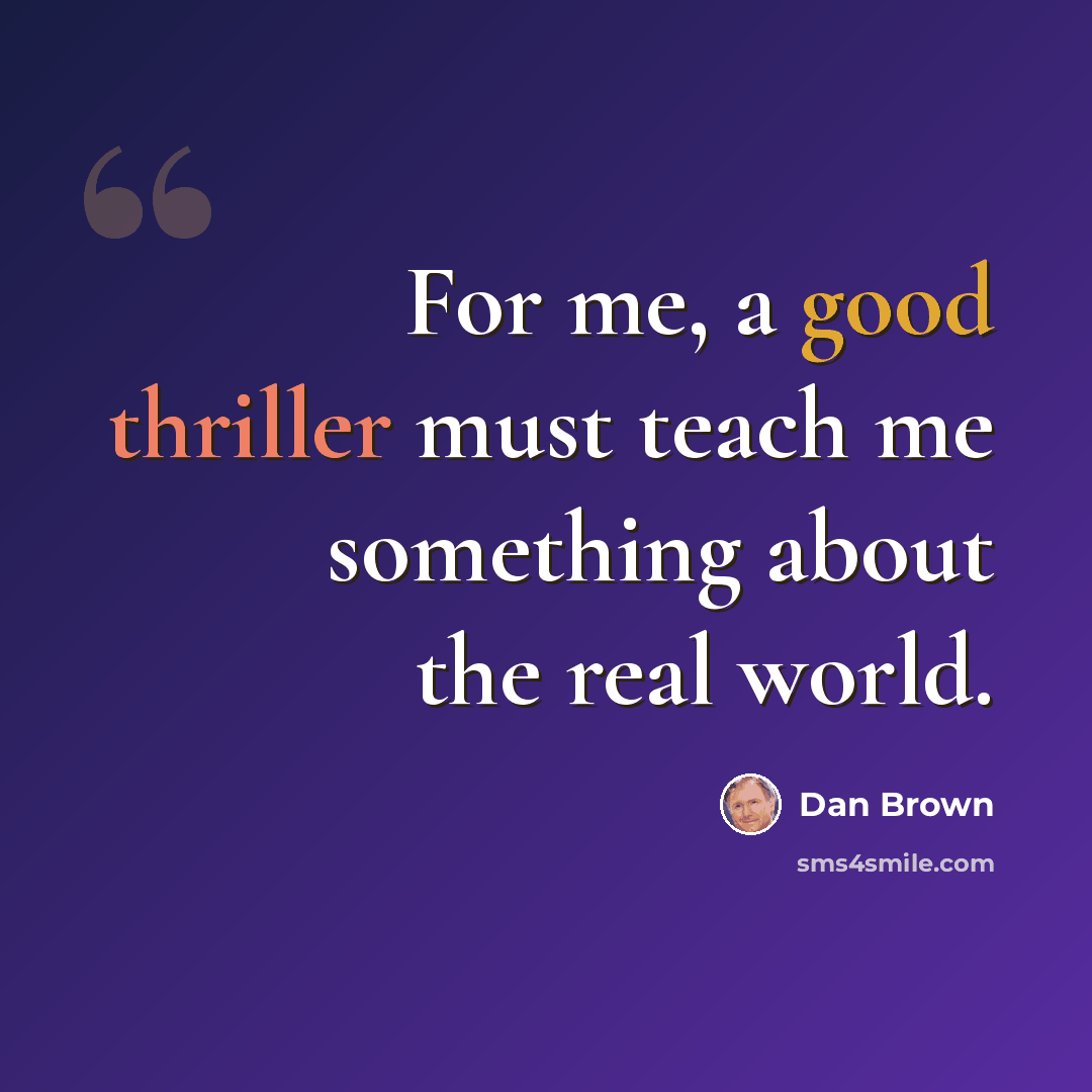 “For me, a good thriller must teach me something about the real world.” quote by Dan Brown
