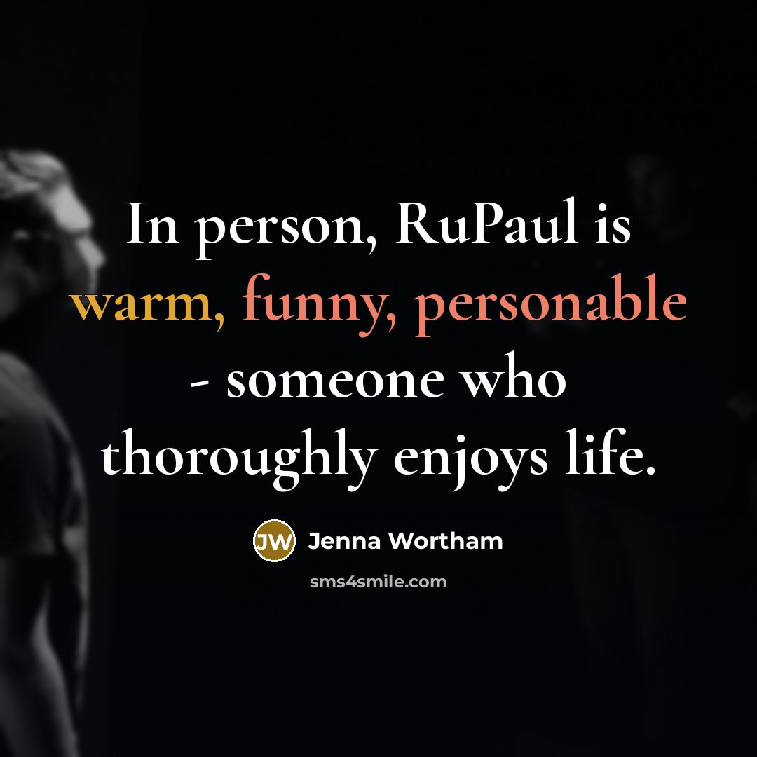 “In person, RuPaul is warm, funny, personable - someone who thoroughly enjoys life.” quote by Jenna Wortham