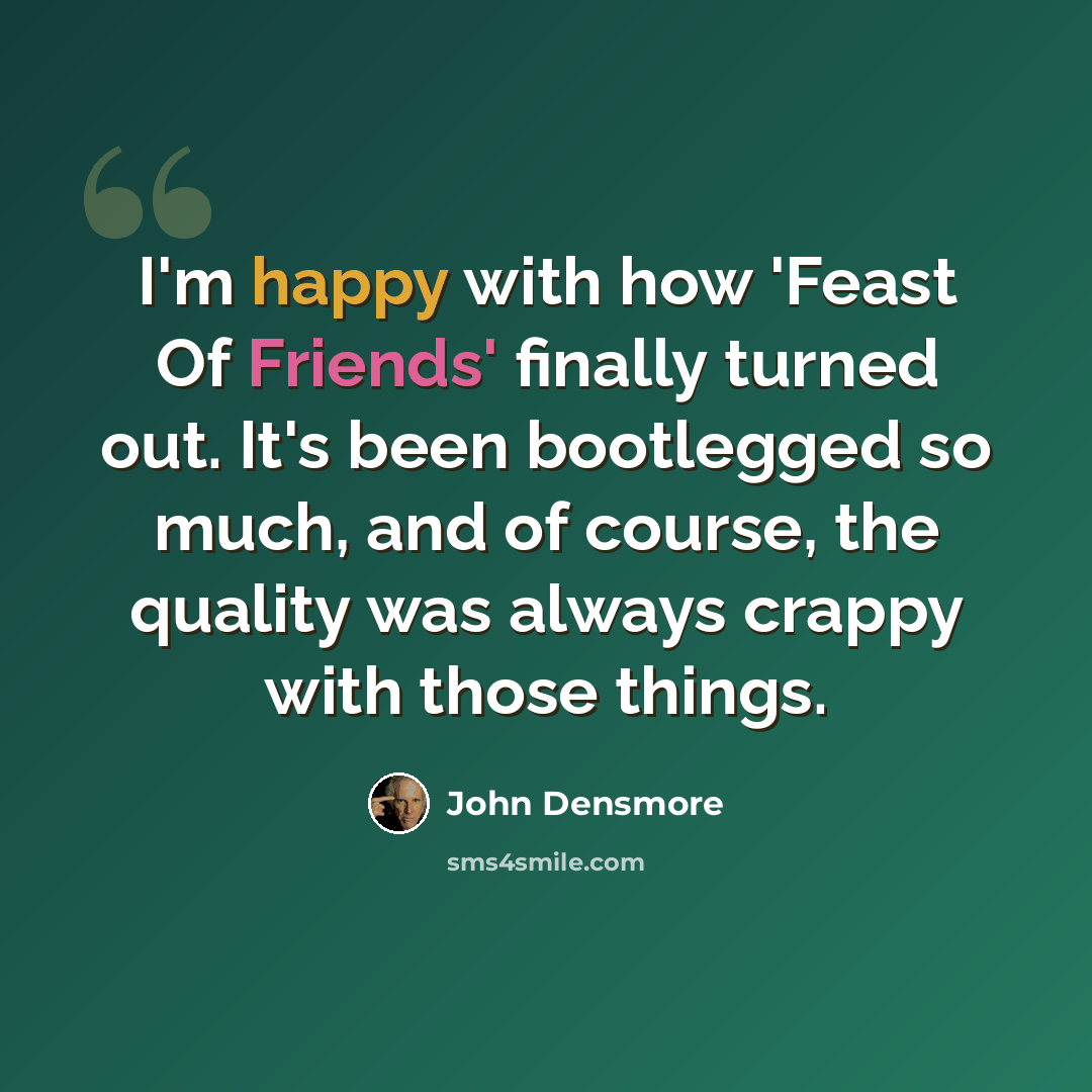 “I'm happy with how 'Feast Of Friends' finally turned out. It's been bootlegged so much, and of course, the quality was always crappy with those things.” quote by John Densmore
