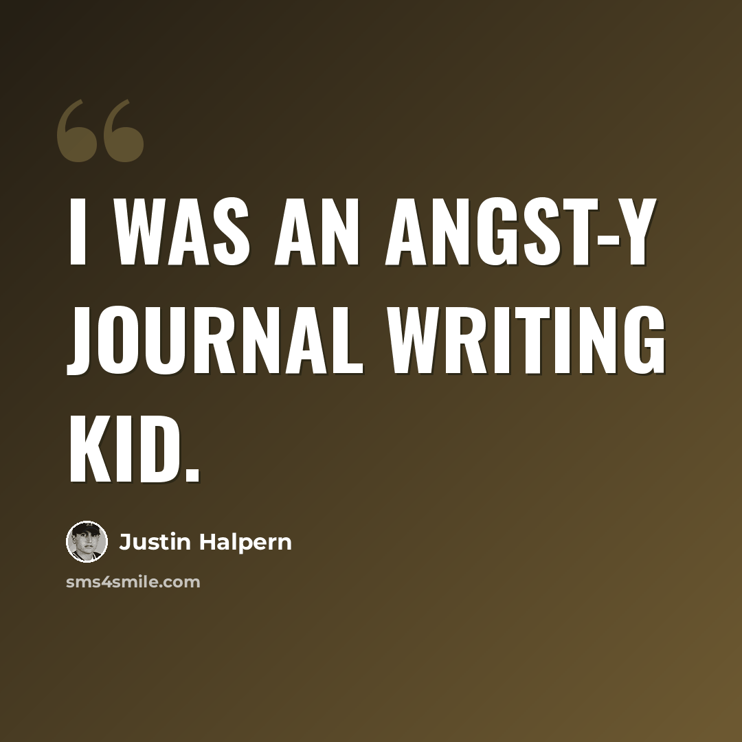 “I was an angst-y journal writing kid.” quote by Justin Halpern