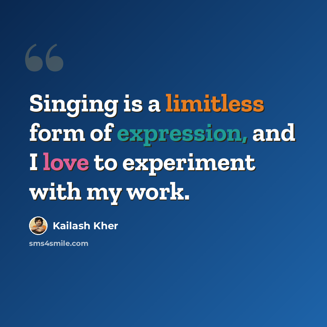 “Singing is a limitless form of expression, and I love to experiment with my work.” quote by Kailash Kher