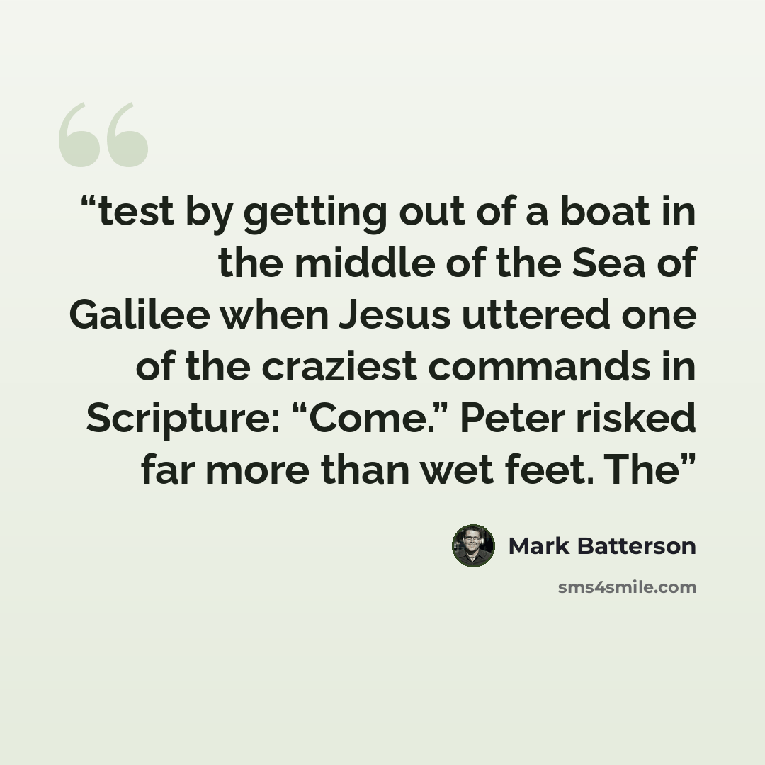 “test by getting out of a boat in the middle of the Sea of Galilee when Jesus uttered one of the craziest commands in Scripture: “Come.” Peter risked far more than wet feet. The” quote by Mark Batterson