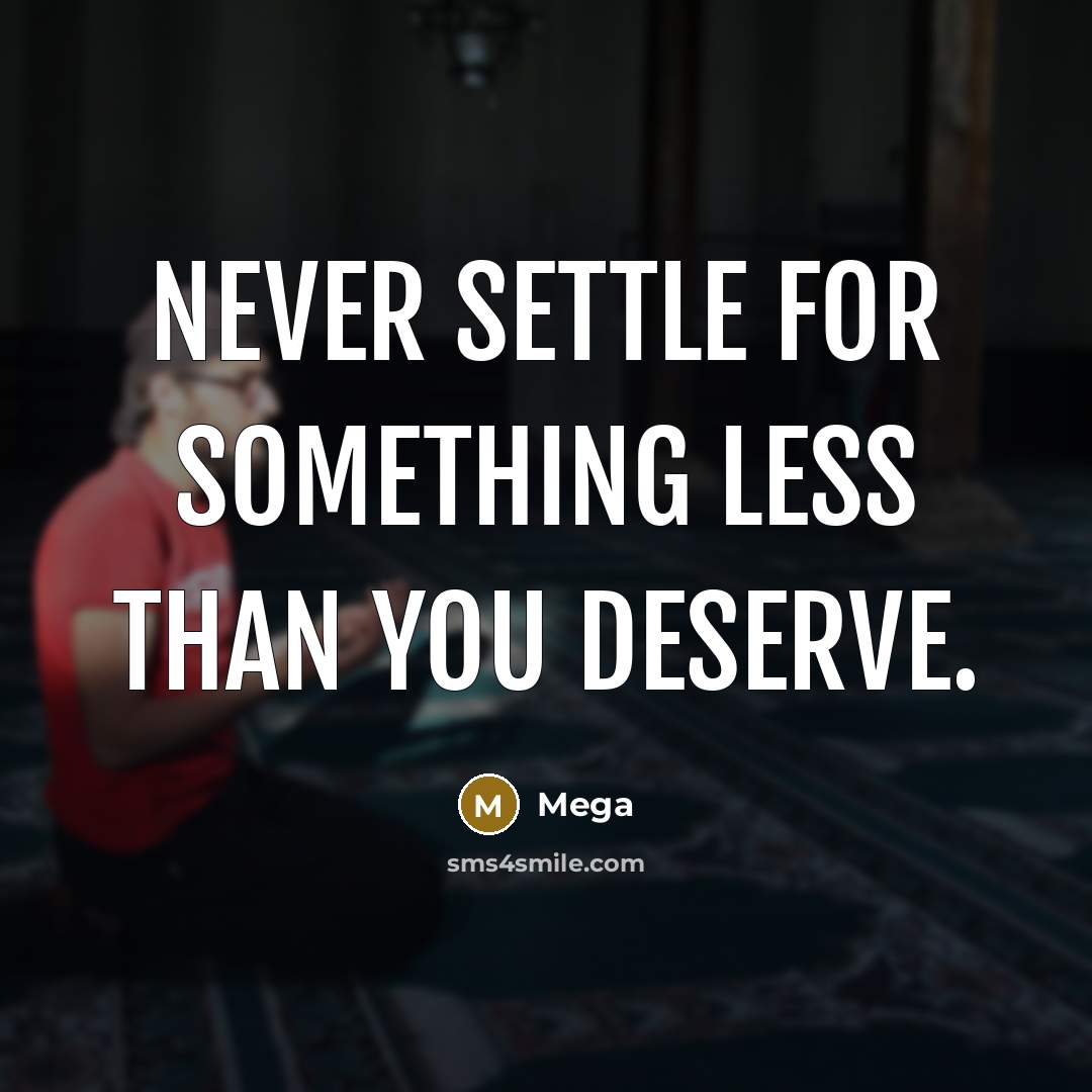 “Never settle for something less than you deserve.” quote by Mega