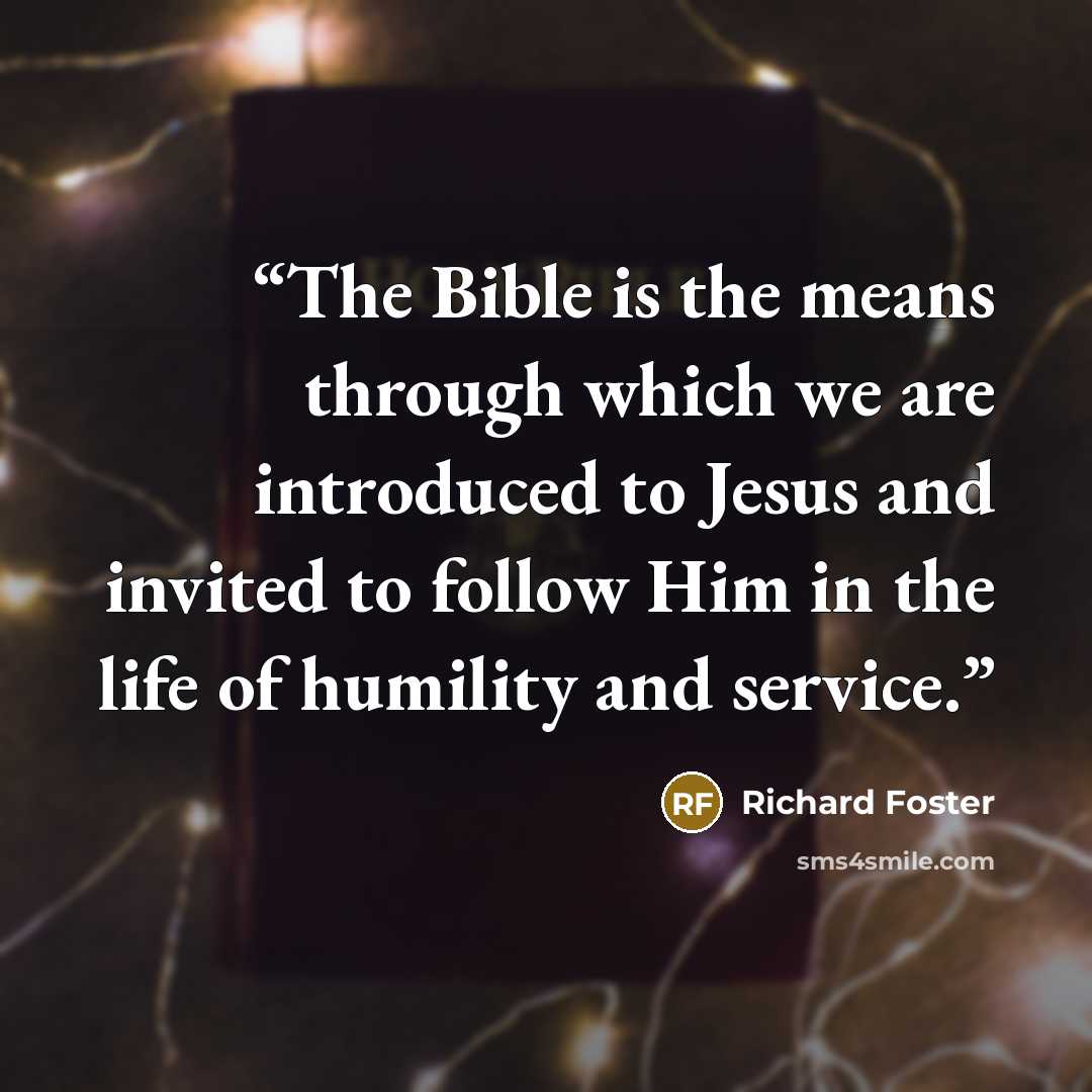 “The Bible is the means through which we are introduced to Jesus and invited to follow Him in the life of humility and service.” quote by Richard Foster