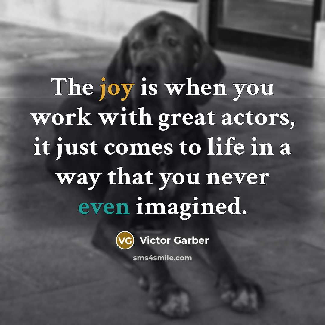 “The joy is when you work with great actors, it just comes to life in a way that you never even imagined.” quote by Victor Garber