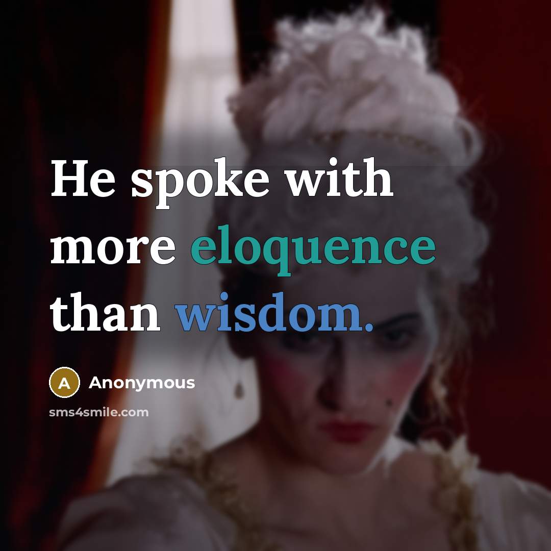 “He spoke with more eloquence than wisdom.” quote by Anonymous