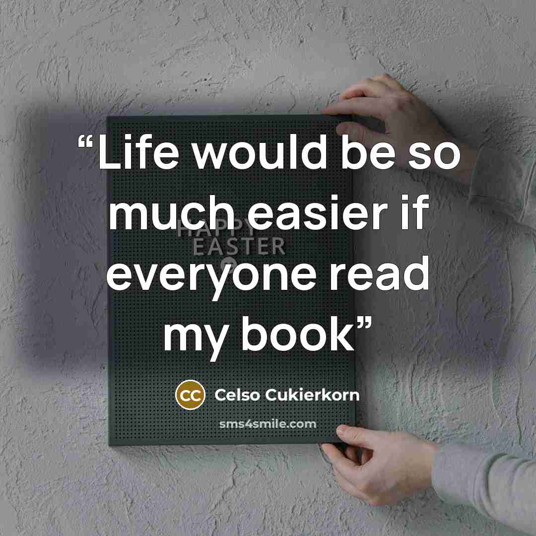 “Life would be so much easier if everyone read my book” quote by Celso Cukierkorn