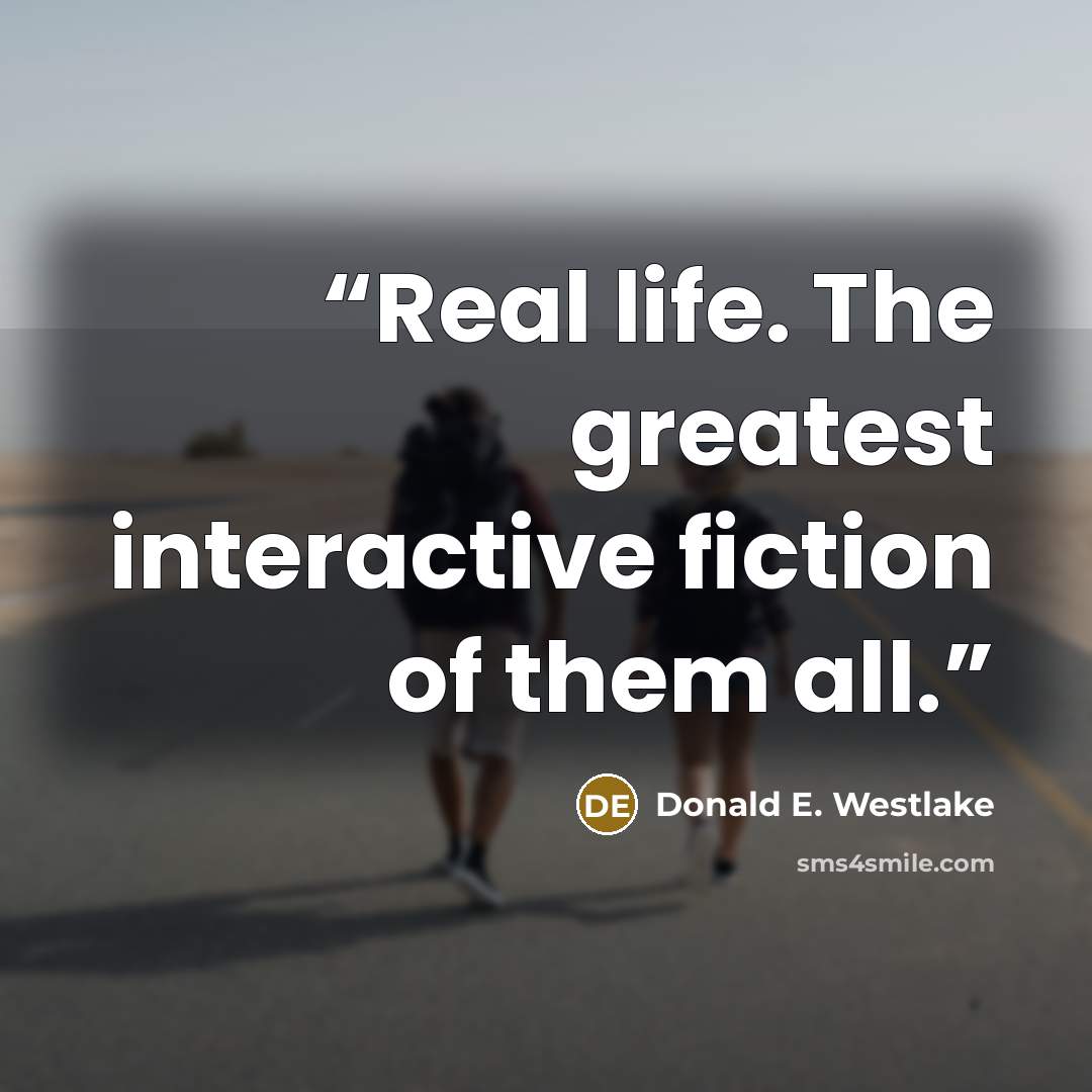 “Real life. The greatest interactive fiction of them all.” quote by Donald E. Westlake