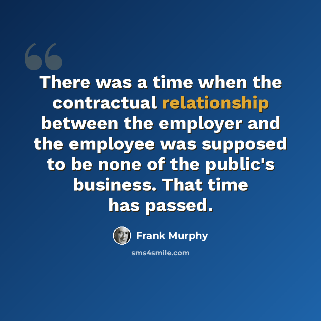 “There was a time when the contractual relationship between the employer and the employee was supposed to be none of the public's business. That time has passed.” quote by Frank Murphy