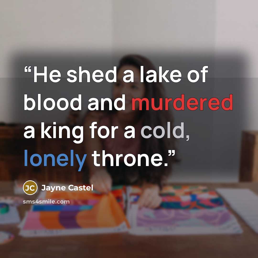 “He shed a lake of blood and murdered a king for a cold, lonely throne.” quote by Jayne Castel