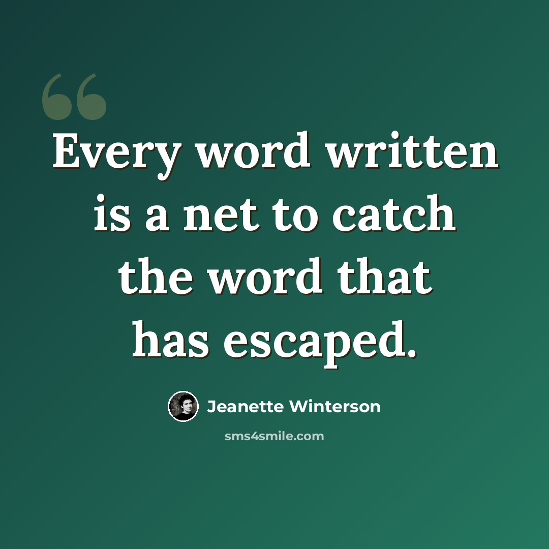“Every word written is a net to catch the word that has escaped.” quote by Jeanette Winterson
