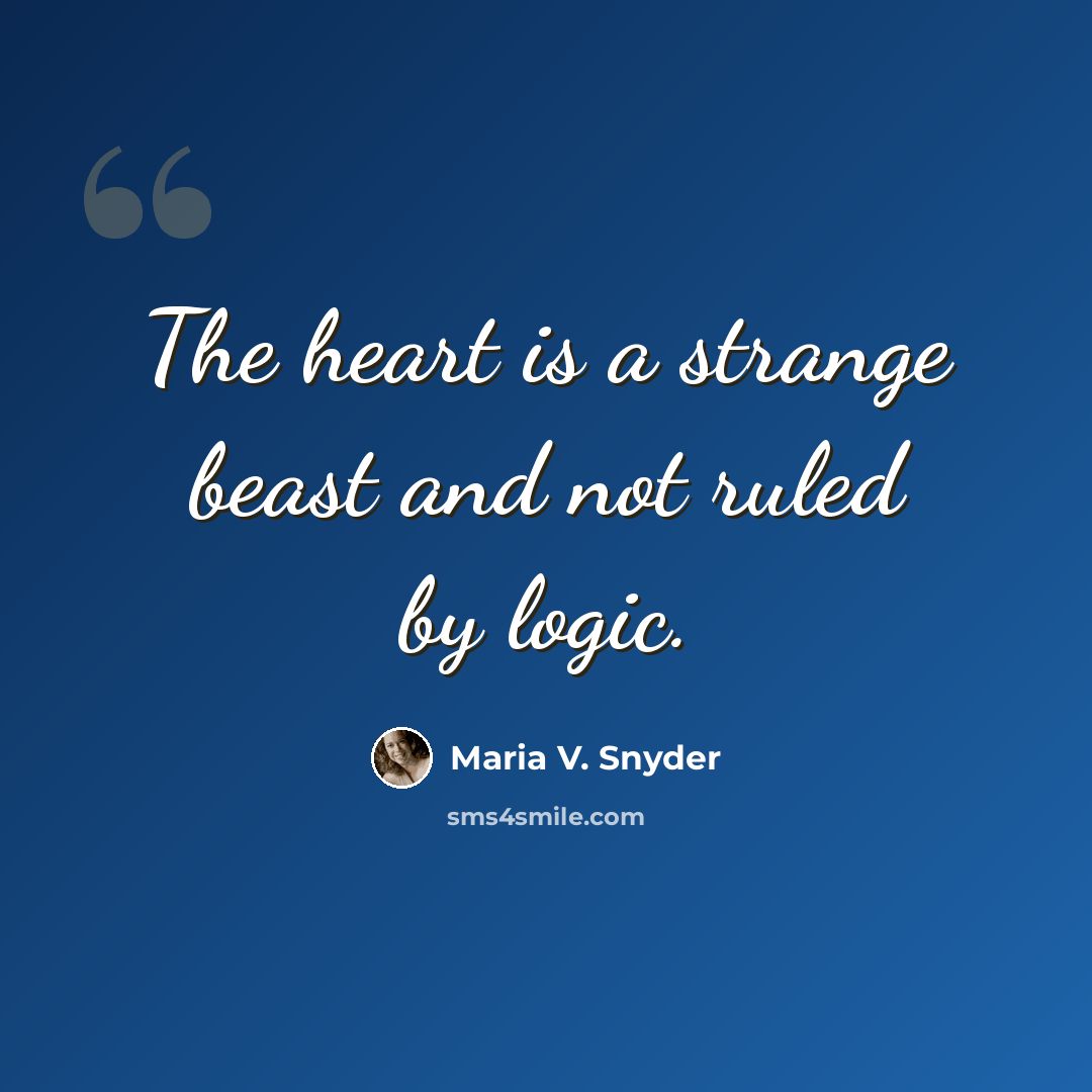 “The heart is a strange beast and not ruled by logic.” quote by Maria V. Snyder