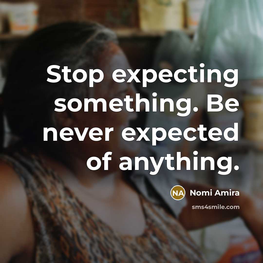 “Stop expecting something. Be never expected of anything.” quote by Nomi Amira