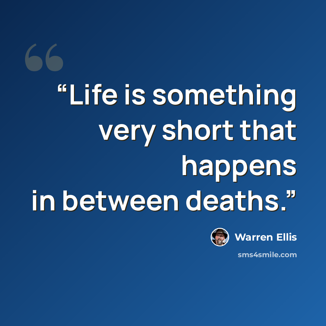 “Life is something very short that happens in between deaths.” quote by Warren Ellis