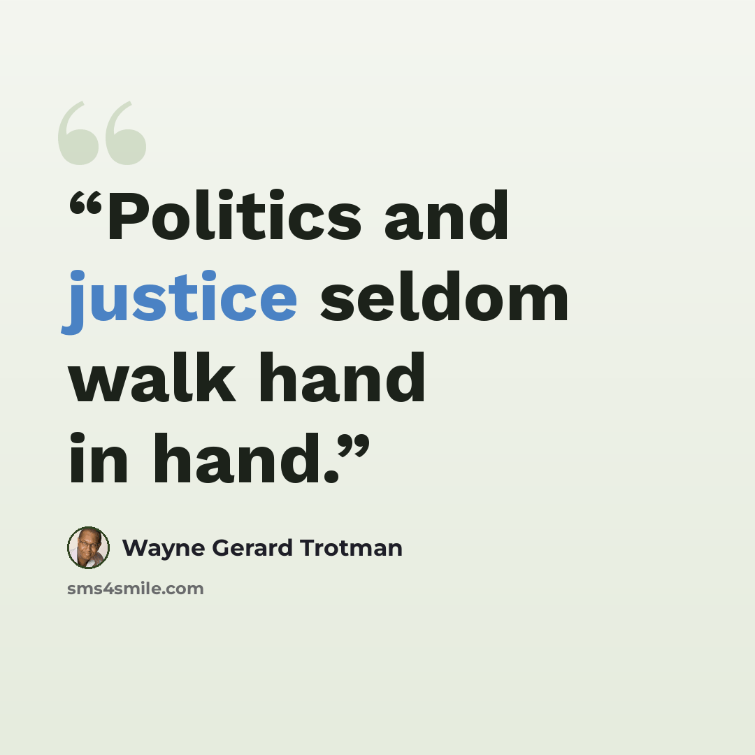 “Politics and justice seldom walk hand in hand.” quote by Wayne Gerard Trotman