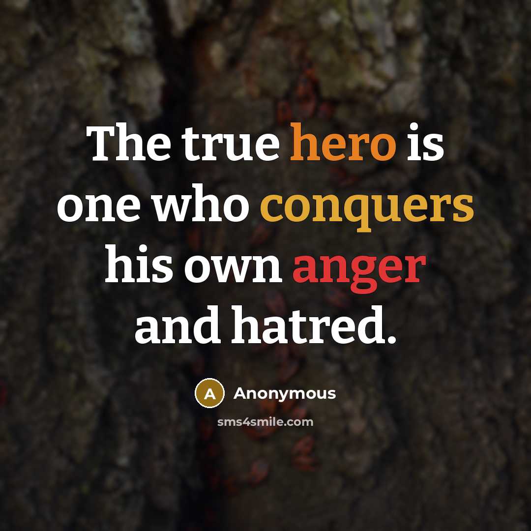 “The true hero is one who conquers his own anger and hatred.” quote by Anonymous