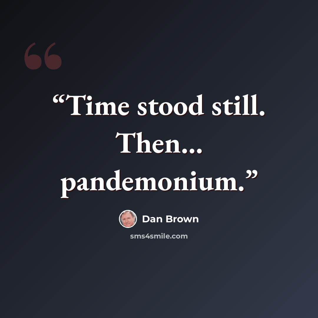 “Time stood still. Then… pandemonium.” quote by Dan Brown
