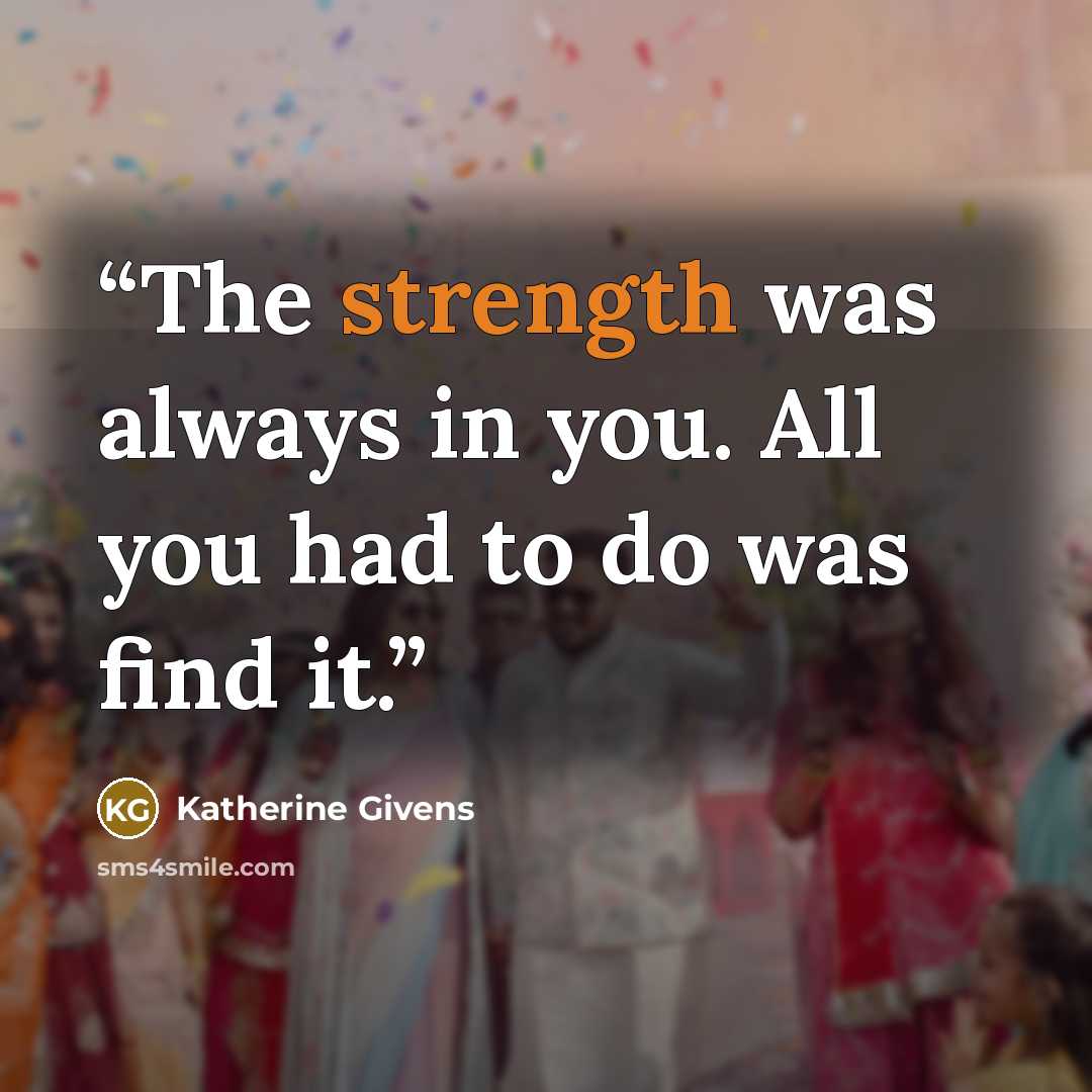 “The strength was always in you. All you had to do was find it.” quote by Katherine Givens